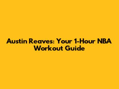 Austin Reaves: Your 1-Hour NBA Workout Guide