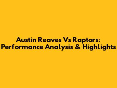 Austin Reaves Vs Raptors: Performance Analysis & Highlights