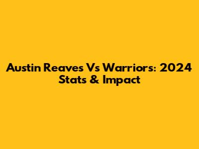 Austin Reaves Vs Warriors: 2024 Stats & Impact