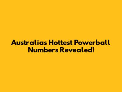 Australia's Hottest Powerball Numbers Revealed!