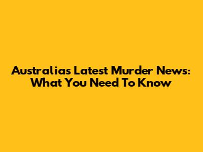 Australia's Latest Murder News: What You Need To Know