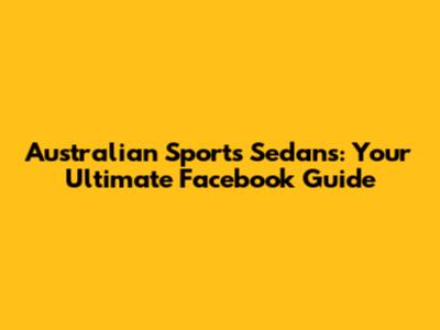 Australian Sports Sedans: Your Ultimate Facebook Guide