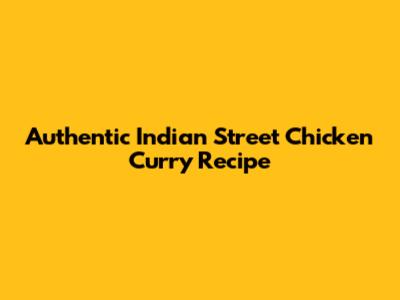 Authentic Indian Street Chicken Curry Recipe