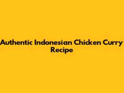 Authentic Indonesian Chicken Curry Recipe