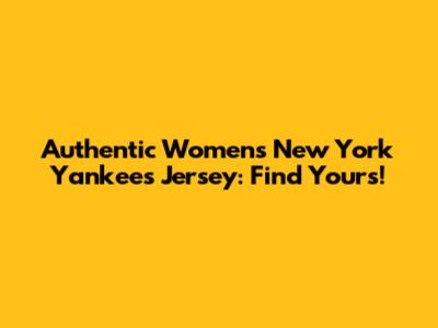 Authentic Women's New York Yankees Jersey: Find Yours!