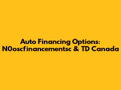 Auto Financing Options: N0oscfinancementsc & TD Canada