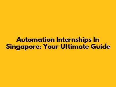 Automation Internships In Singapore: Your Ultimate Guide