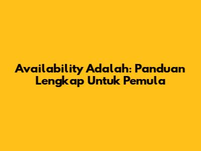Availability Adalah: Panduan Lengkap Untuk Pemula