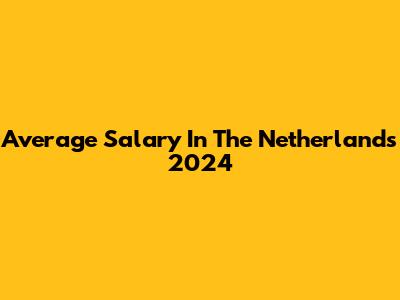 Average Salary In The Netherlands 2024