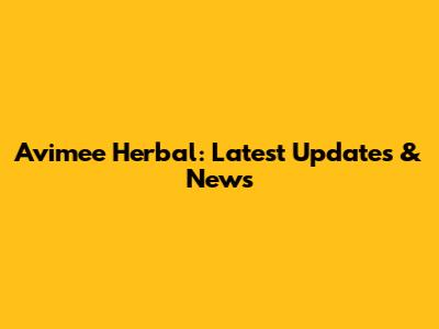 Avimee Herbal: Latest Updates & News