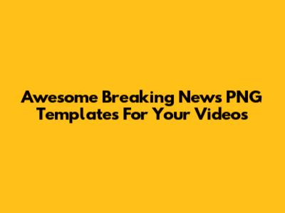 Awesome Breaking News PNG Templates For Your Videos