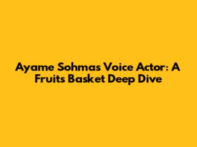 Ayame Sohma's Voice Actor: A Fruits Basket Deep Dive