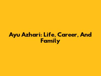 Ayu Azhari: Life, Career, And Family
