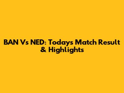 BAN Vs NED: Today's Match Result & Highlights