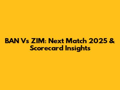 BAN Vs ZIM: Next Match 2025 & Scorecard Insights
