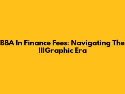 BBA In Finance Fees: Navigating The IIIGraphic Era