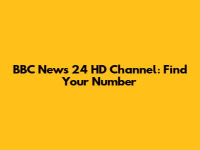BBC News 24 HD Channel: Find Your Number