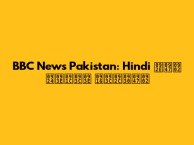 BBC News Pakistan: Hindi में ताज़ा ख़बरें