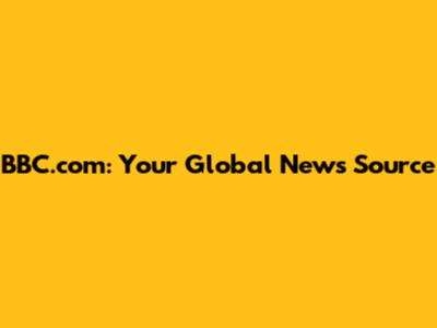 BBC.com: Your Global News Source