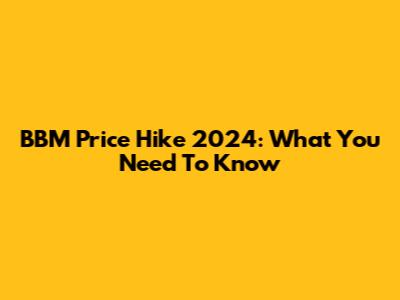 BBM Price Hike 2024: What You Need To Know