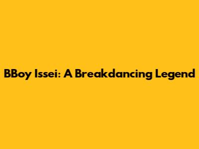 BBoy Issei: A Breakdancing Legend