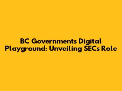 BC Government's Digital Playground: Unveiling SEC's Role