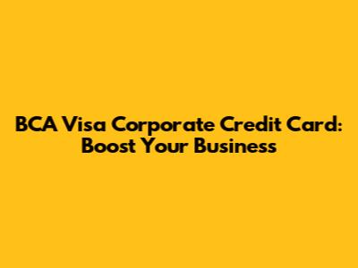 BCA Visa Corporate Credit Card: Boost Your Business