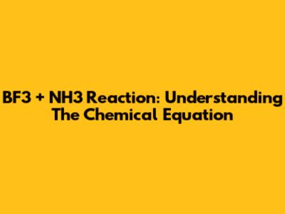 BF3 + NH3 Reaction: Understanding The Chemical Equation