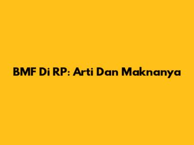 BMF Di RP: Arti Dan Maknanya