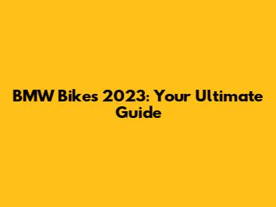 BMW Bikes 2023: Your Ultimate Guide