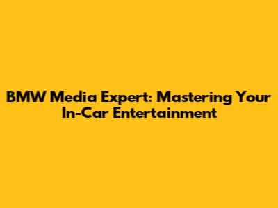 BMW Media Expert: Mastering Your In-Car Entertainment