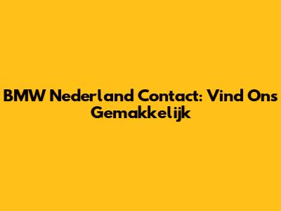 BMW Nederland Contact: Vind Ons Gemakkelijk