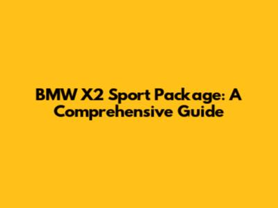 BMW X2 Sport Package: A Comprehensive Guide
