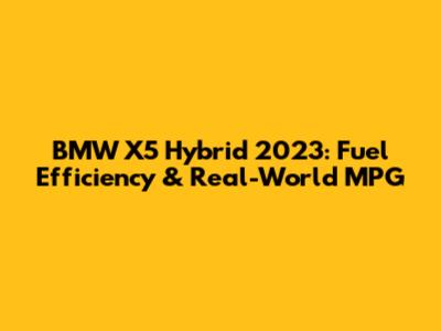 BMW X5 Hybrid 2023: Fuel Efficiency & Real-World MPG