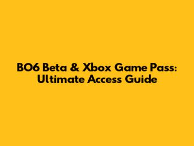 BO6 Beta & Xbox Game Pass: Ultimate Access Guide