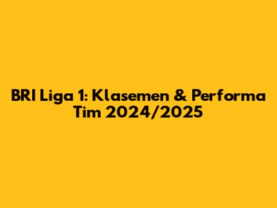 BRI Liga 1: Klasemen & Performa Tim 2024/2025