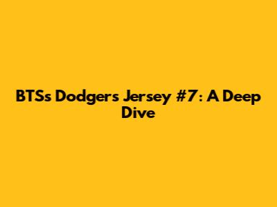 BTS's Dodgers Jersey #7: A Deep Dive
