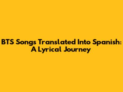 BTS Songs Translated Into Spanish: A Lyrical Journey
