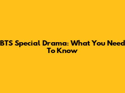 BTS Special Drama: What You Need To Know