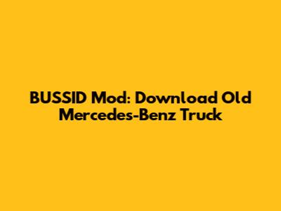 BUSSID Mod: Download Old Mercedes-Benz Truck