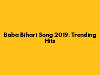 Baba Bihari Song 2019: Trending Hits