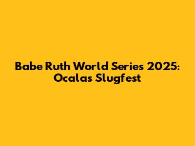 Babe Ruth World Series 2025: Ocala's Slugfest