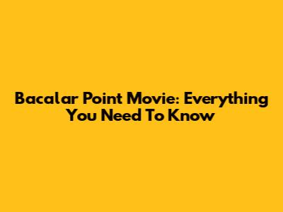 Bacalar Point Movie: Everything You Need To Know