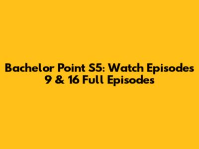 Bachelor Point S5: Watch Episodes 9 & 16 Full Episodes