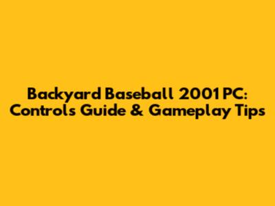 Backyard Baseball 2001 PC: Controls Guide & Gameplay Tips