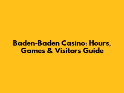 Baden-Baden Casino: Hours, Games & Visitor's Guide