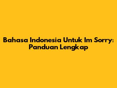 Bahasa Indonesia Untuk 'I'm Sorry': Panduan Lengkap