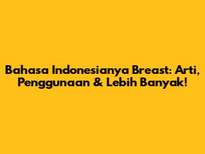 Bahasa Indonesianya Breast: Arti, Penggunaan & Lebih Banyak!