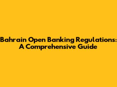 Bahrain Open Banking Regulations: A Comprehensive Guide