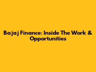 Bajaj Finance: Inside The Work & Opportunities